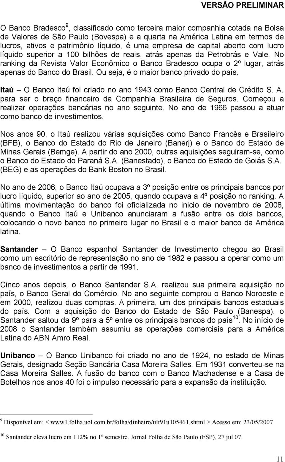 No ranking da Revista Valor Econômico o Banco Bradesco ocupa o 2º lugar, atrás apenas do Banco do Brasil. Ou seja, é o maior banco privado do país.