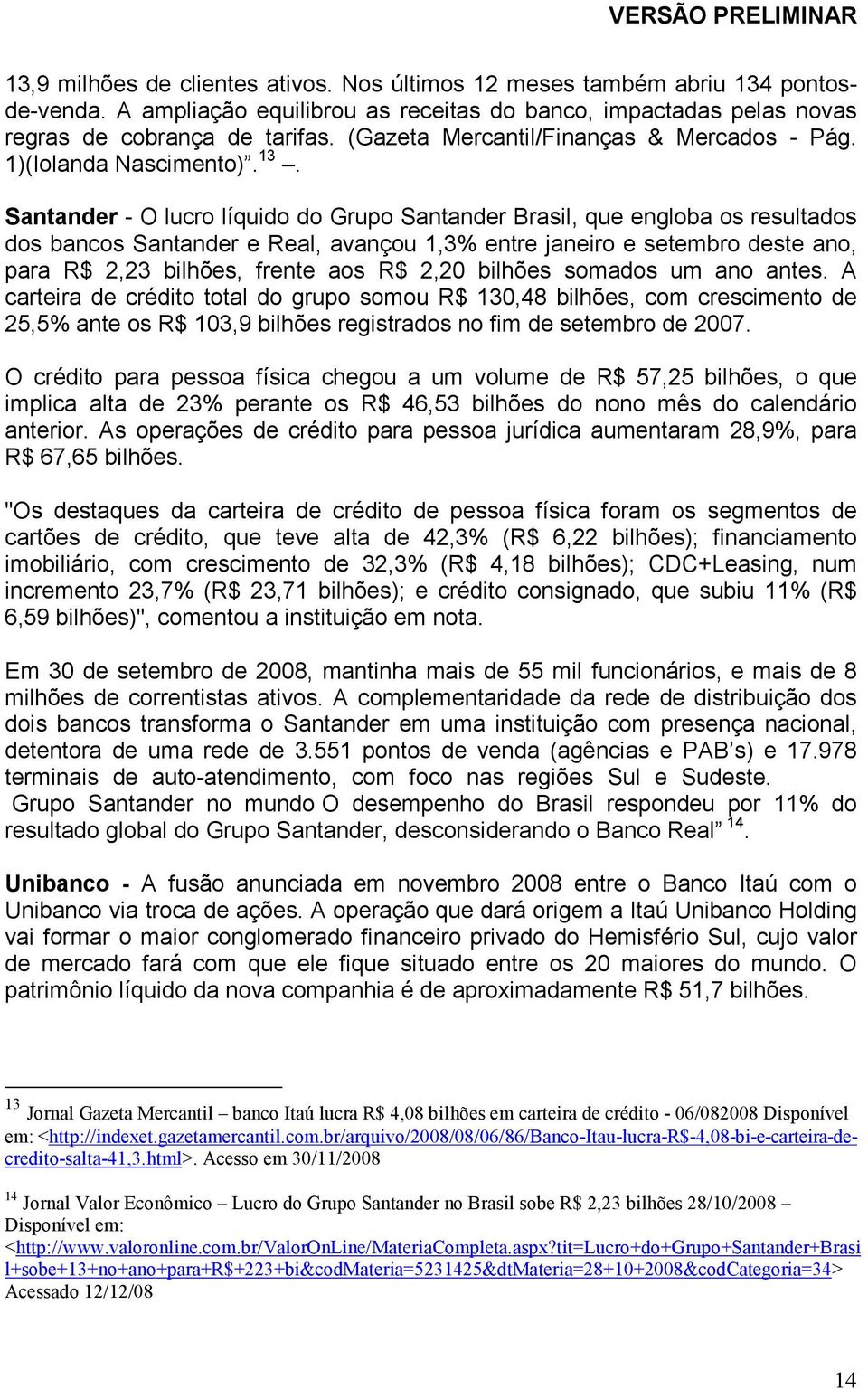 Santander - O lucro líquido do Grupo Santander Brasil, que engloba os resultados dos bancos Santander e Real, avançou 1,3% entre janeiro e setembro deste ano, para R$ 2,23 bilhões, frente aos R$ 2,20