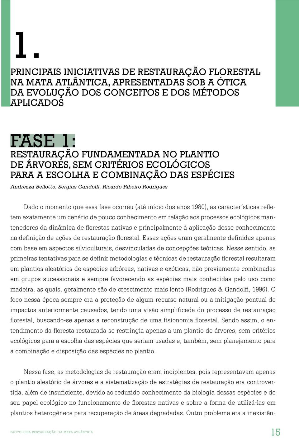 1980), as características refletem exatamente um cenário de pouco conhecimento em relação aos processos ecológicos mantenedores da dinâmica de florestas nativas e principalmente à aplicação desse