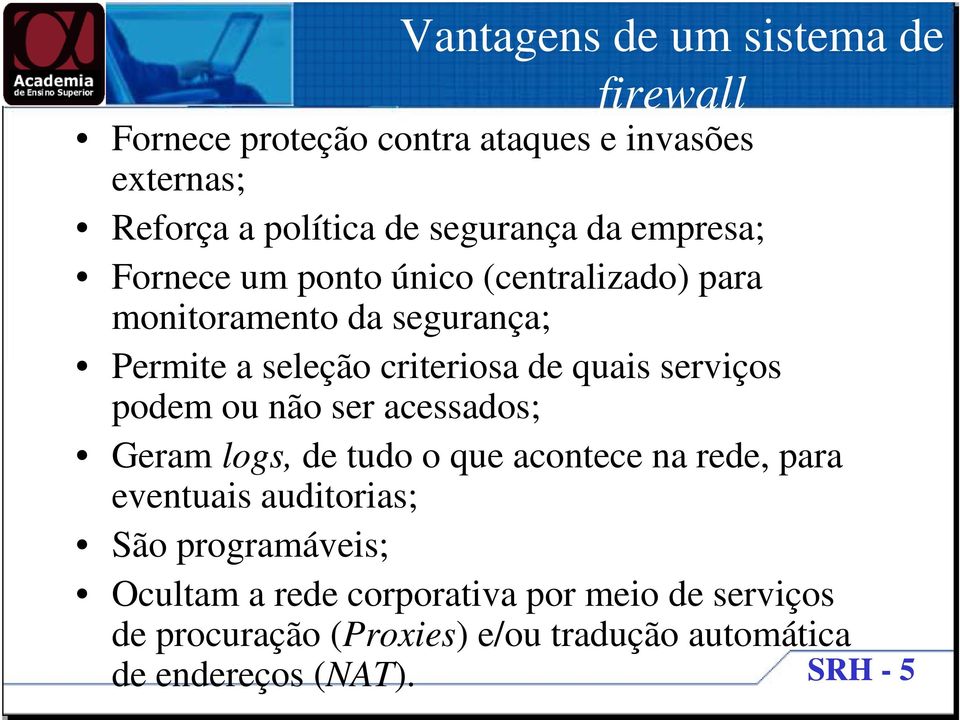 serviços podem ou não ser acessados; Geram logs, de tudo o que acontece na rede, para eventuais auditorias; São