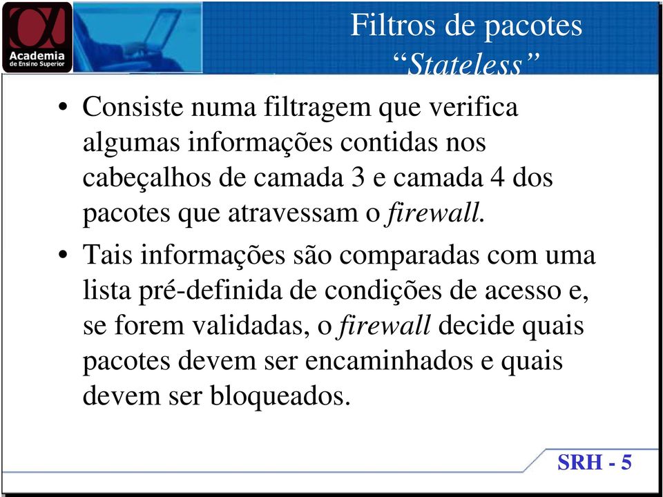 Tais informações são comparadas com uma lista pré-definida de condições de acesso e, se