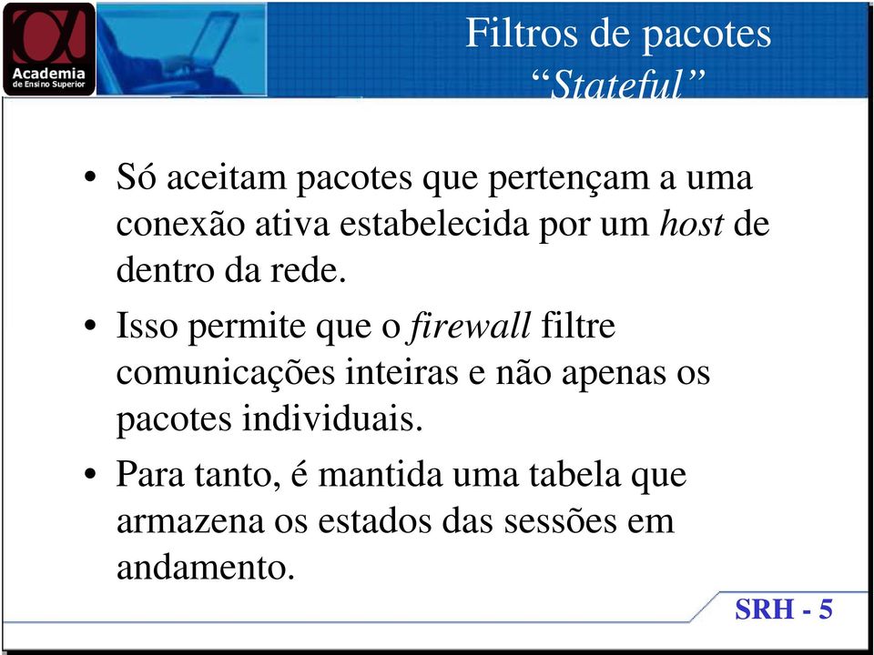 Isso permite que o firewall filtre comunicações inteiras e não apenas os