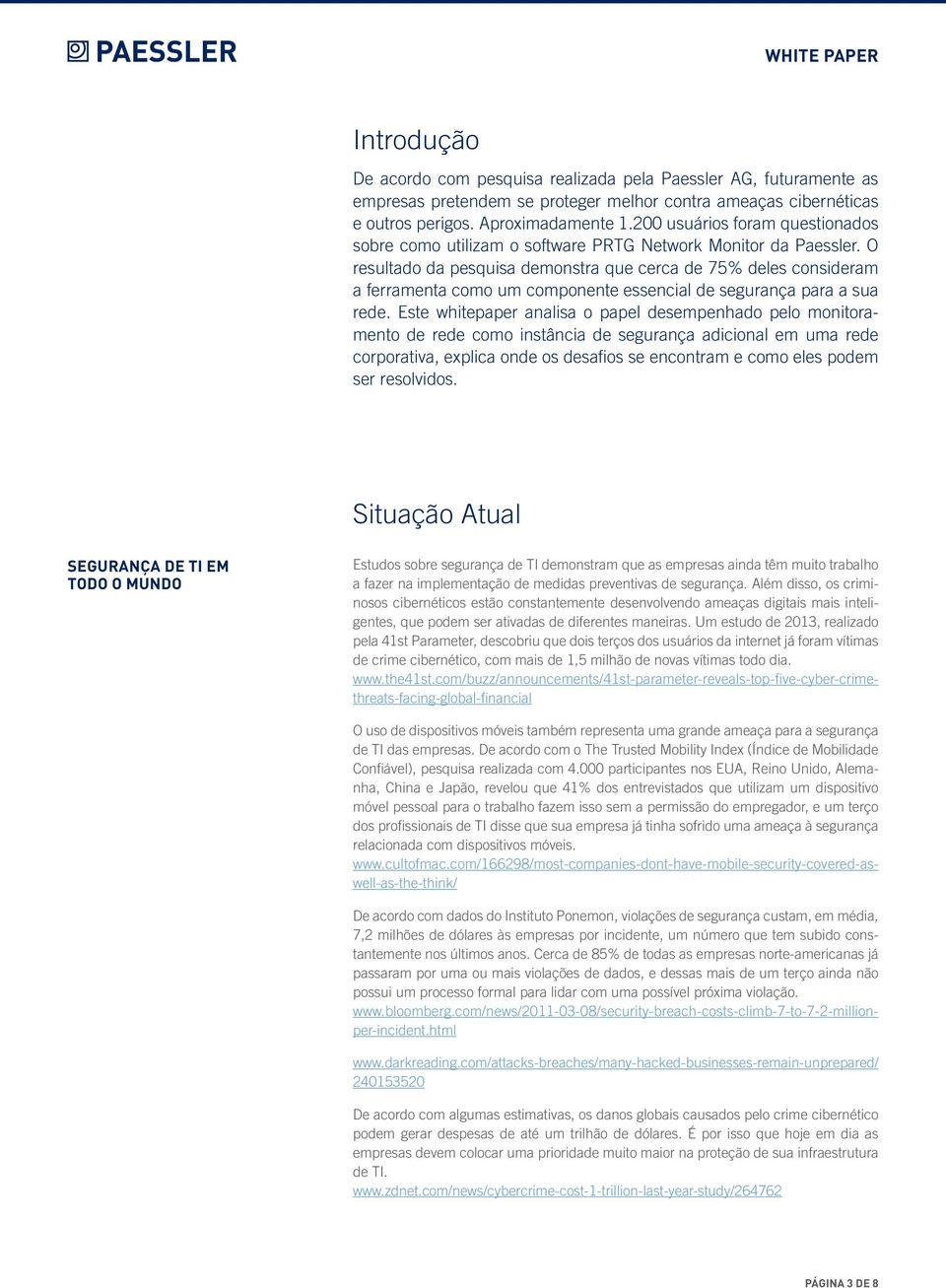 O resultado da pesquisa demonstra que cerca de 75% deles consideram a ferramenta como um componente essencial de segurança para a sua rede.