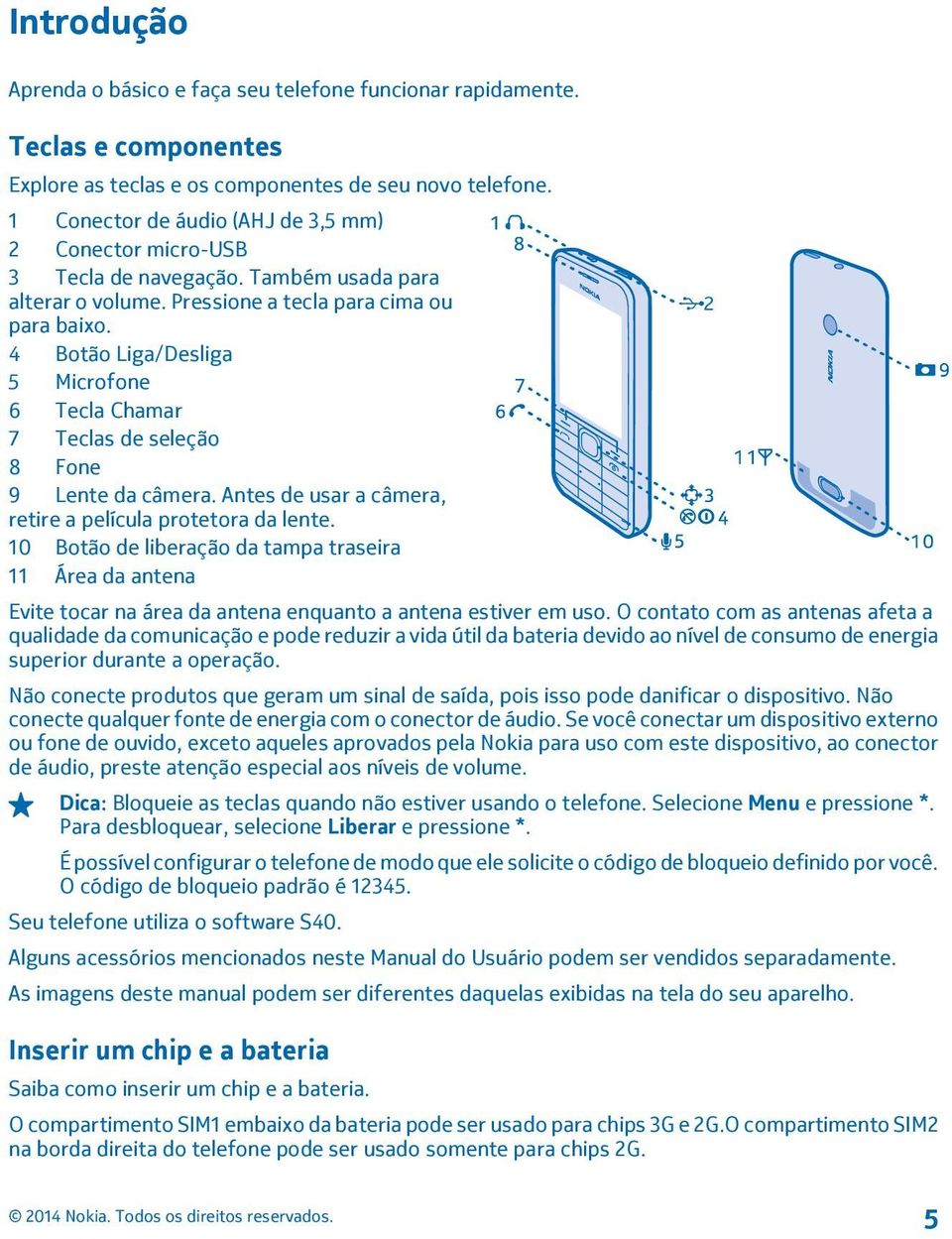 4 Botão Liga/Desliga 5 Microfone 6 Tecla Chamar 7 Teclas de seleção 8 Fone 9 Lente da câmera. Antes de usar a câmera, retire a película protetora da lente.