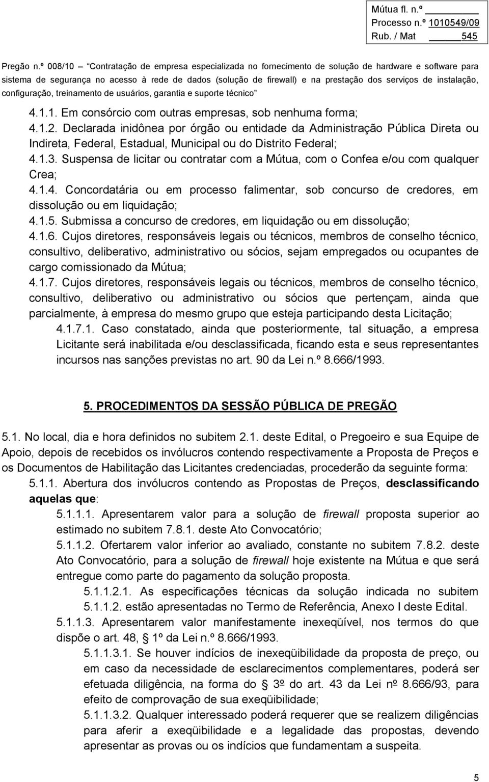 Suspensa de licitar ou contratar com a Mútua, com o Confea e/ou com qualquer Crea; 4.1.4. Concordatária ou em processo falimentar, sob concurso de credores, em dissolução ou em liquidação; 4.1.5.