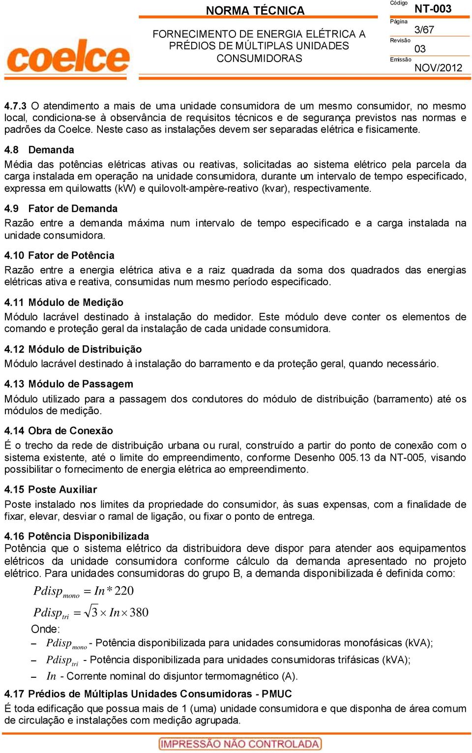 8 Demanda Média das potências elétricas ativas ou reativas, solicitadas ao sistema elétrico pela parcela da carga instalada em operação na unidade consumidora, durante um intervalo de tempo