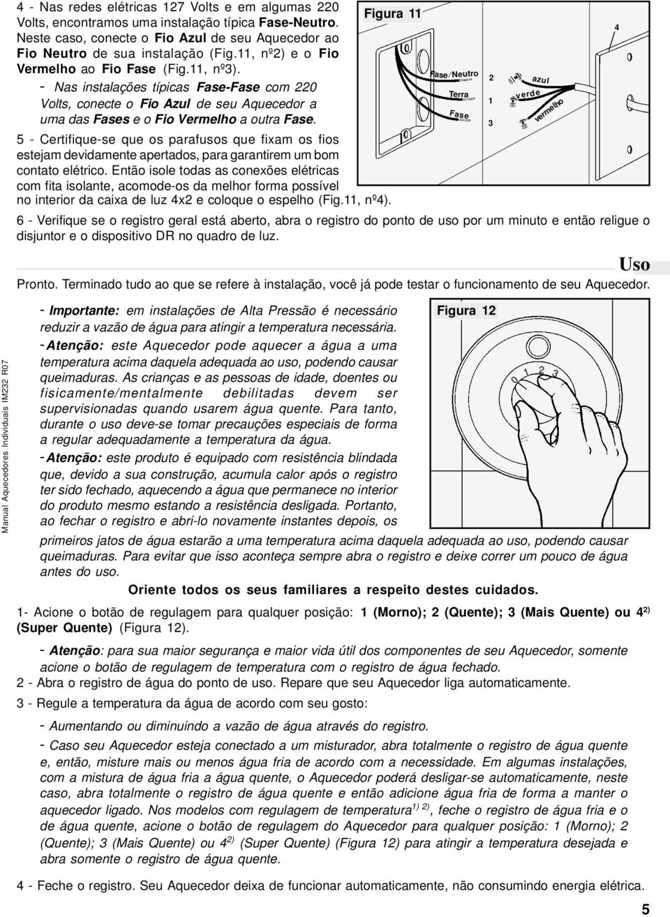 Figura 5 - Certifique-se que os parafusos que fixam os fios estejam devidamente apertados, para garantirem um bom contato elétrico.