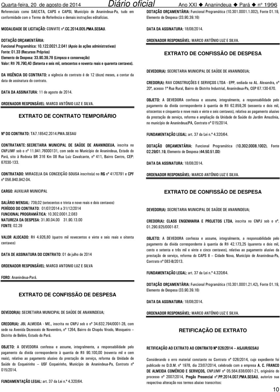 0021.2.041 (Apoio às ações administrativas) Fonte: 01.33 (Recursos Próprios) Elemento de Despesa: 33.90.39.78 (Limpeza e conservação) Valor: R$ 76.