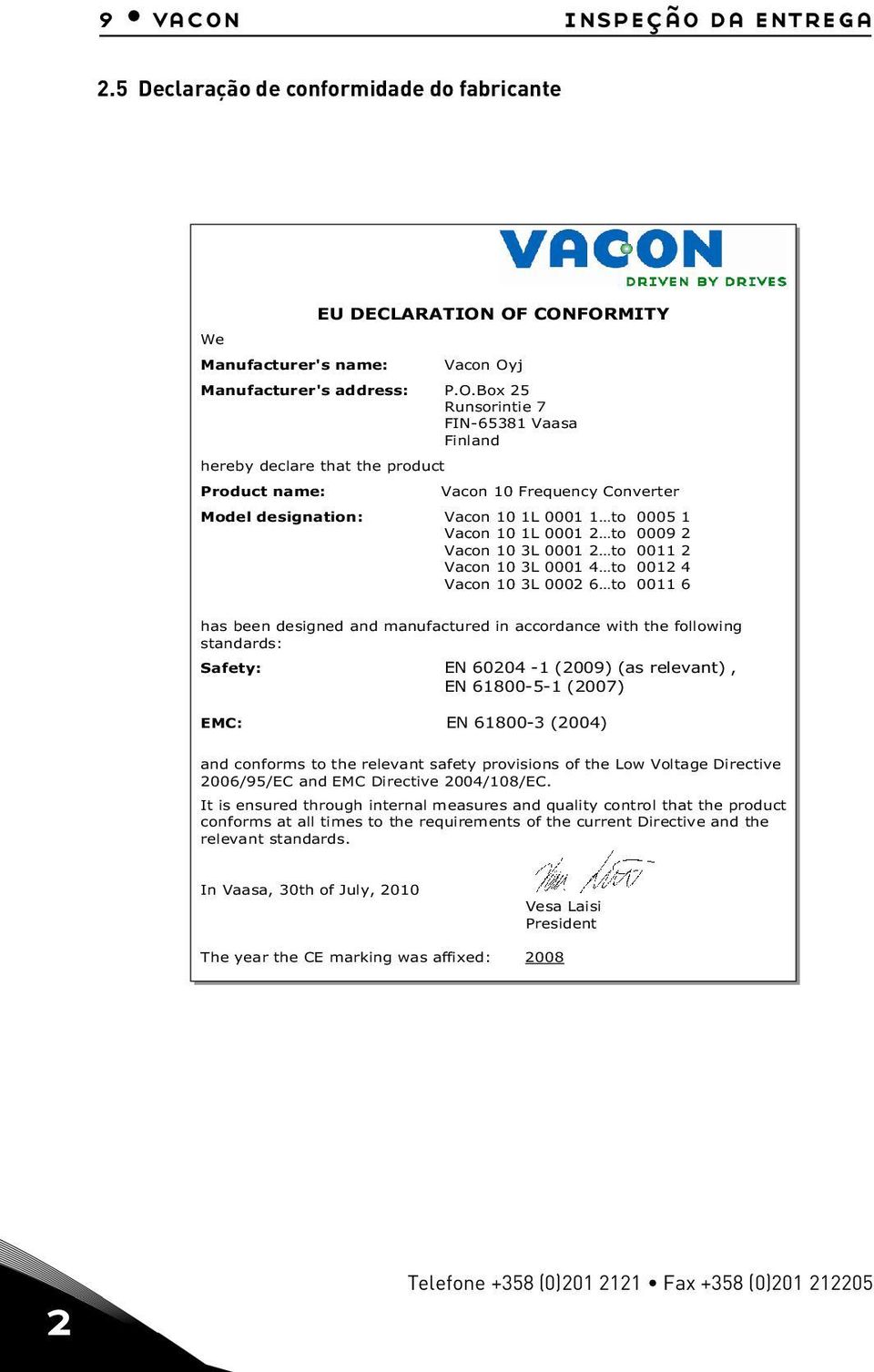 desgnaton: Vacon 10 1L 0001 1 to 0005 1 Vacon 10 1L 0001 2 to 0009 2 Vacon 10 3L 0001 2 to 0011 2 Vacon 10 3L 0001 4 to 0012 4 Vacon 10 3L 0002 6 to 0011 6 has been desgned and manufactured n