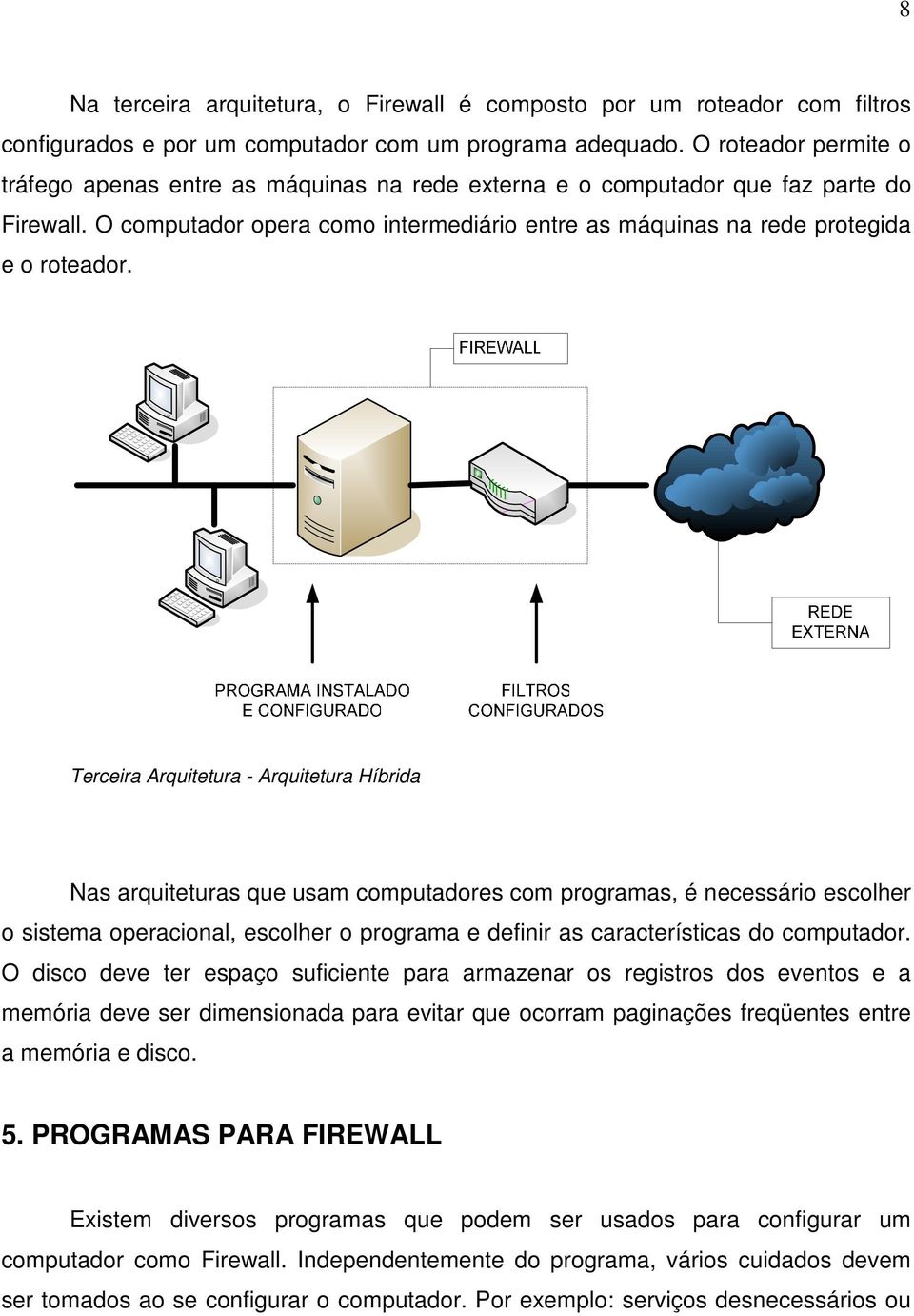 Terceira Arquitetura - Arquitetura Híbrida Nas arquiteturas que usam computadores com programas, é necessário escolher o sistema operacional, escolher o programa e definir as características do