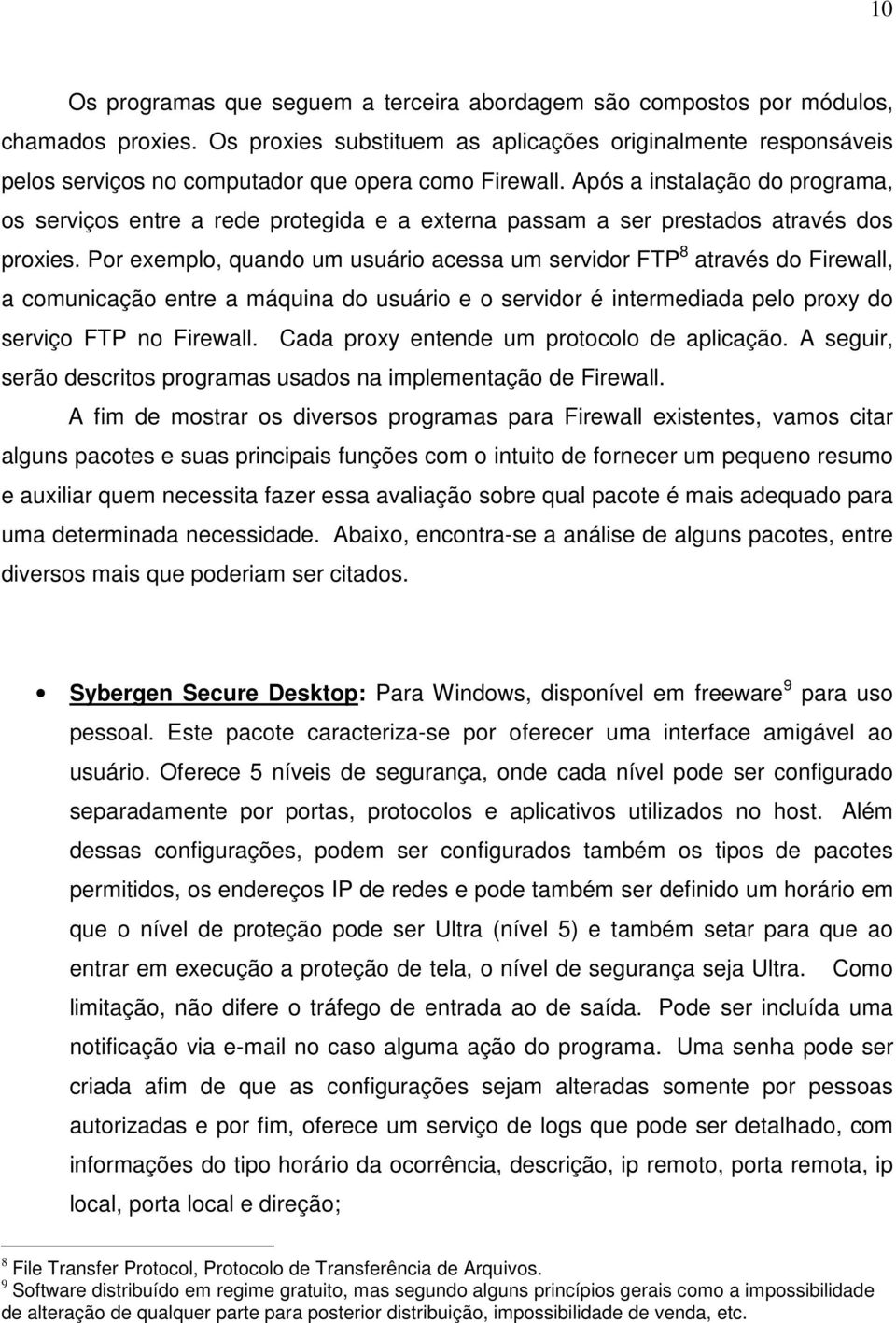 Após a instalação do programa, os serviços entre a rede protegida e a externa passam a ser prestados através dos proxies.