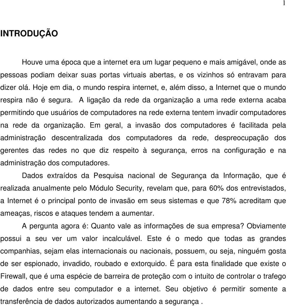 A ligação da rede da organização a uma rede externa acaba permitindo que usuários de computadores na rede externa tentem invadir computadores na rede da organização.