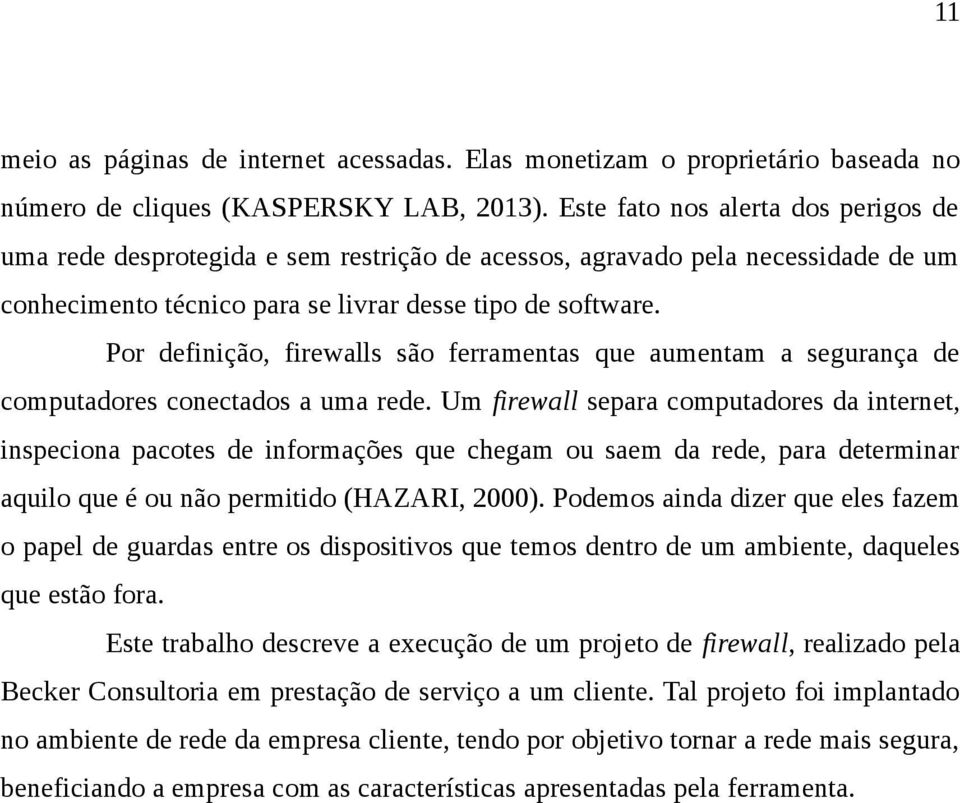 Por definição, firewalls são ferramentas que aumentam a segurança de computadores conectados a uma rede.