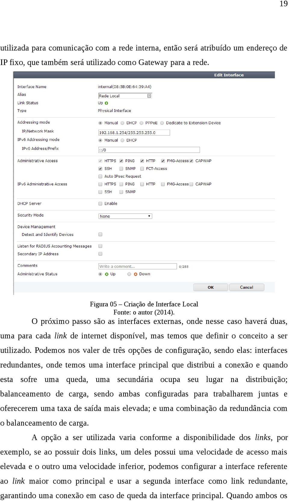 O próximo passo são as interfaces externas, onde nesse caso haverá duas, uma para cada link de internet disponível, mas temos que definir o conceito a ser utilizado.