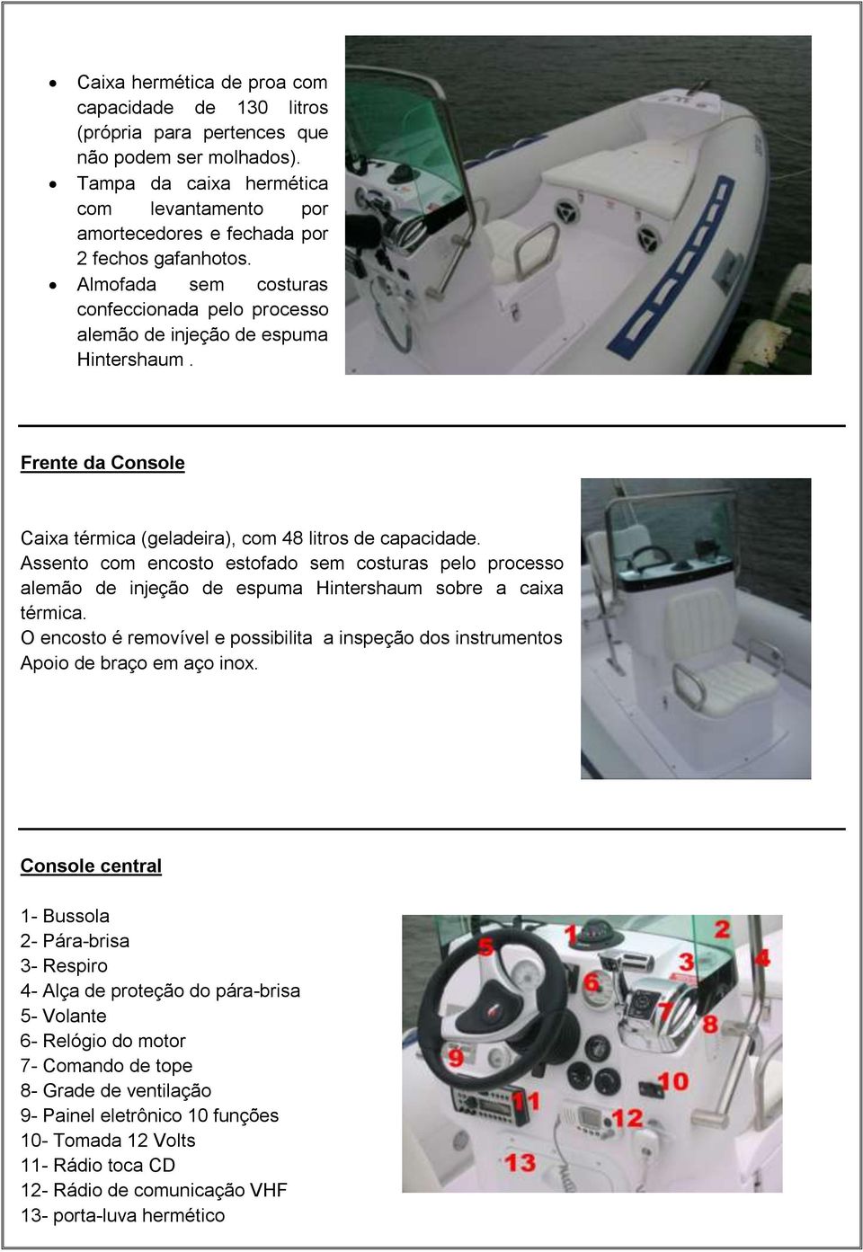 Assento com encosto estofado sem costuras pelo processo alemão de injeção de espuma Hintershaum sobre a caixa térmica.