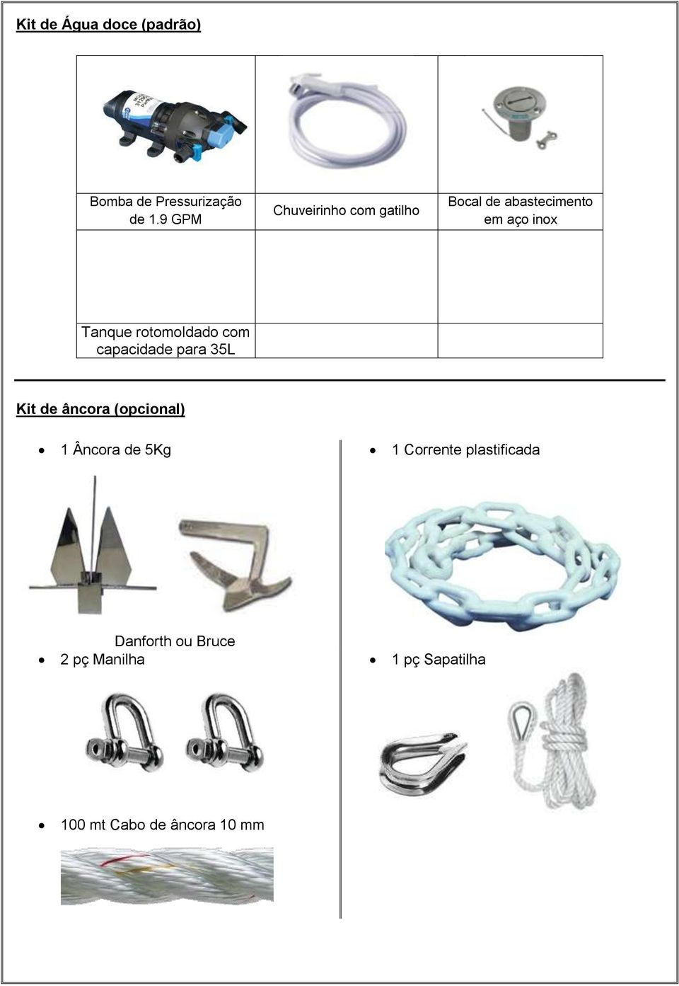 rotomoldado com capacidade para 35L Kit de âncora (opcional) 1 Âncora de