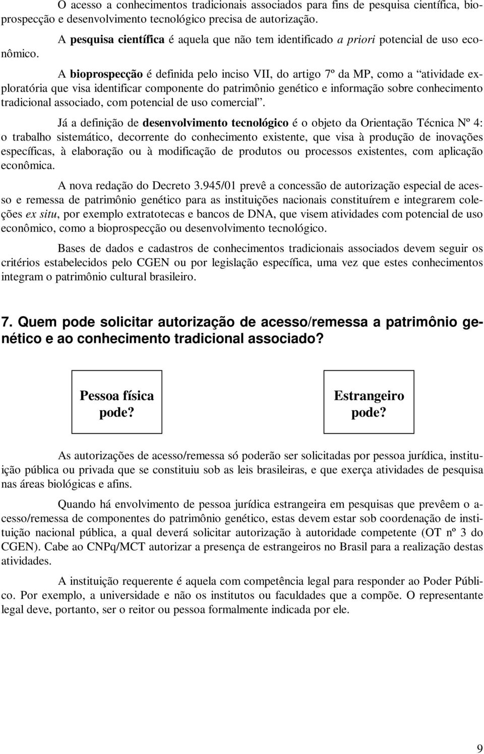 A bioprospecção é definida pelo inciso VII, do artigo 7º da MP, como a atividade exploratória que visa identificar componente do patrimônio genético e informação sobre conhecimento tradicional