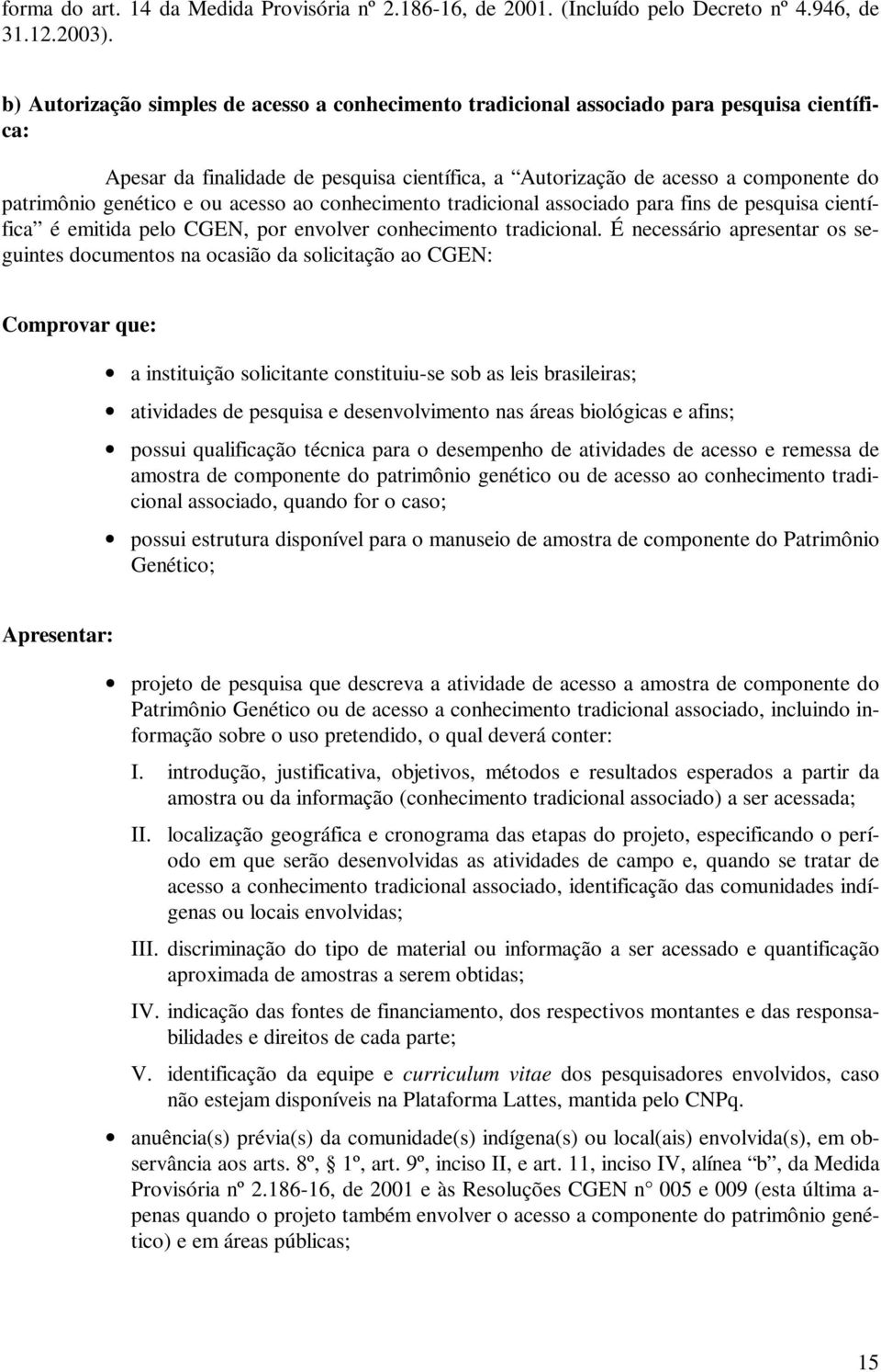 genético e ou acesso ao conhecimento tradicional associado para fins de pesquisa científica é emitida pelo CGEN, por envolver conhecimento tradicional.