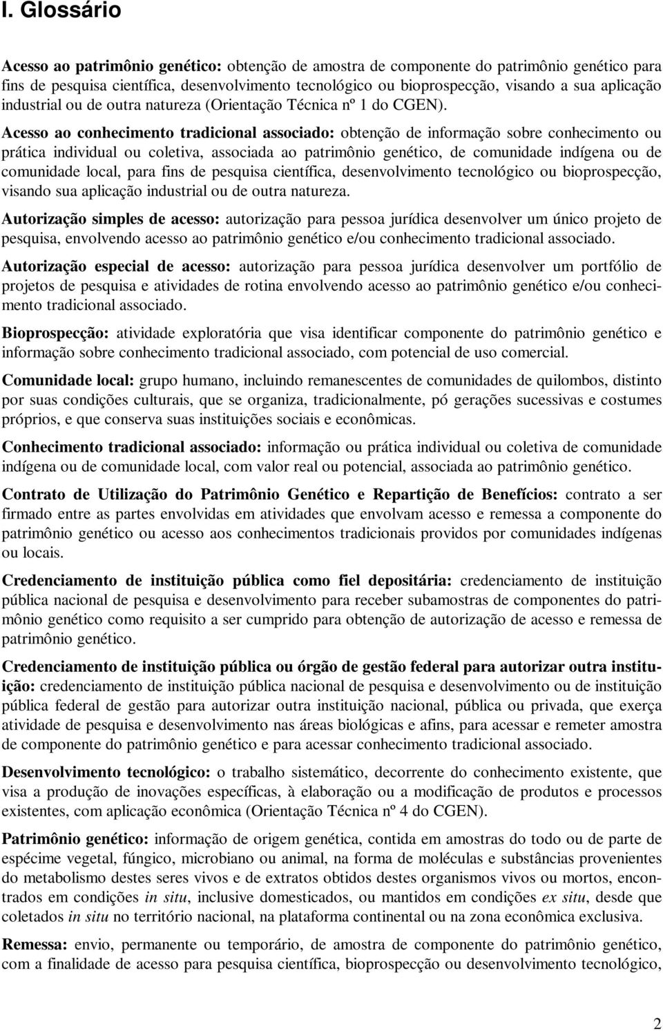 Acesso ao conhecimento tradicional associado: obtenção de informação sobre conhecimento ou prática individual ou coletiva, associada ao patrimônio genético, de comunidade indígena ou de comunidade