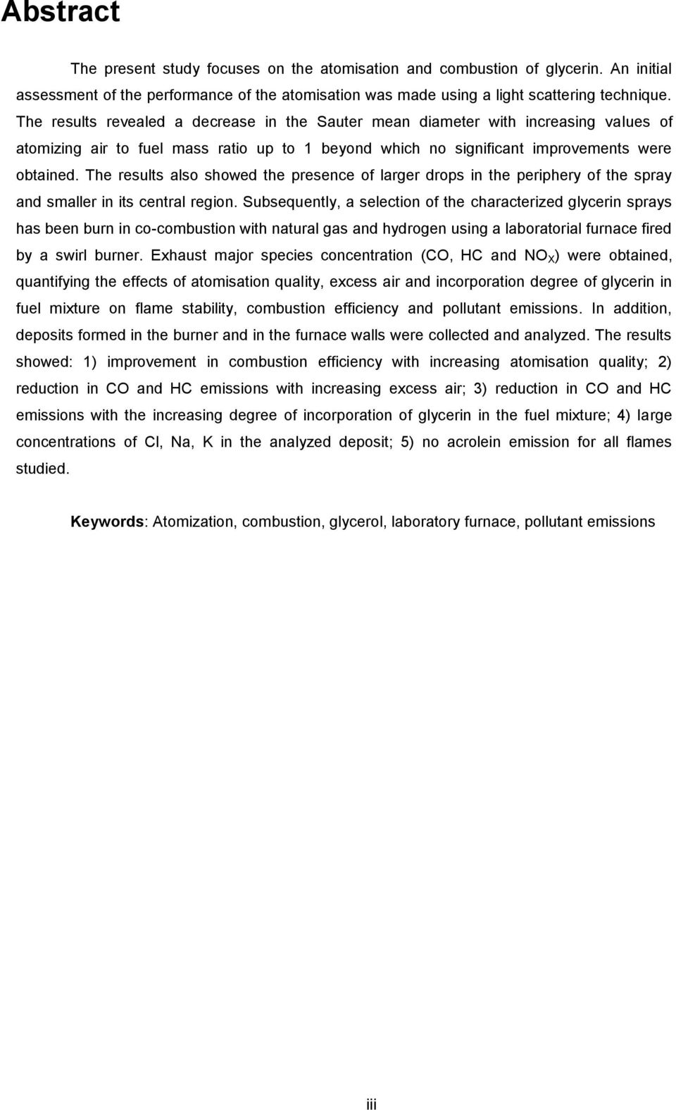 The results also showed the presence of larger drops in the periphery of the spray and smaller in its central region.