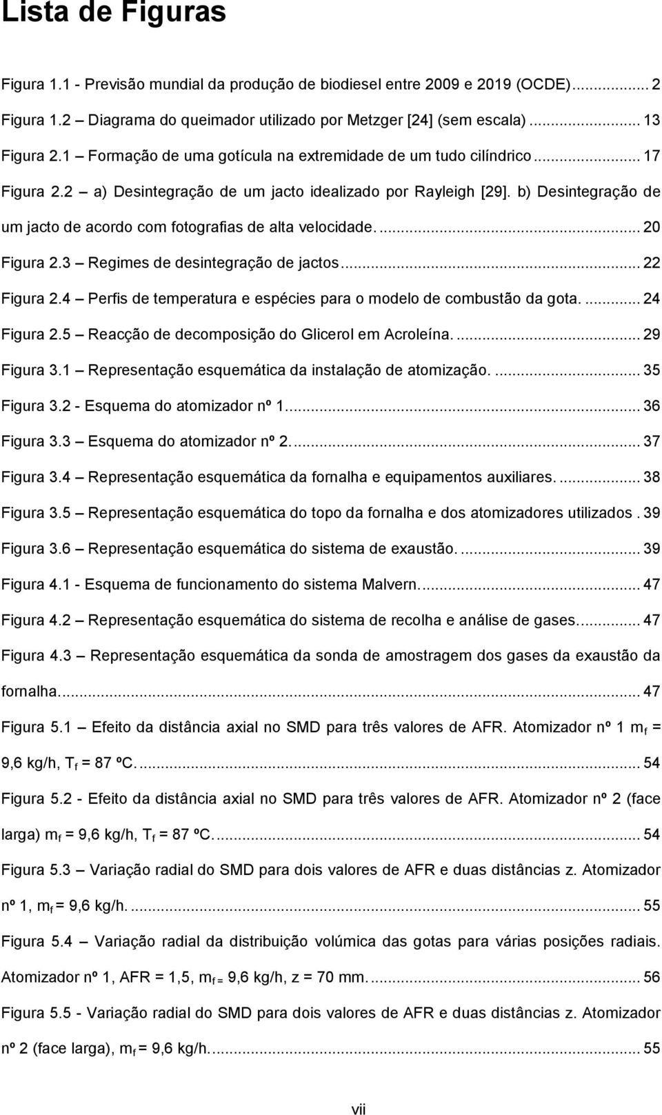 b) Desintegração de um jacto de acordo com fotografias de alta velocidade.... 20 Figura 2.3 Regimes de desintegração de jactos... 22 Figura 2.