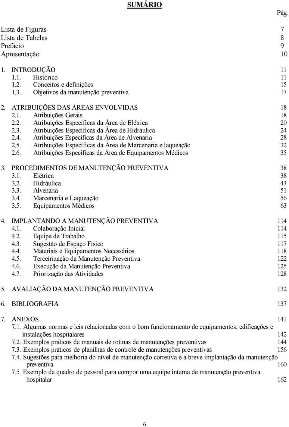 2.4. Atribuições Específicas da Área de Alvenaria 28 2.5. Atribuições Específicas da Área de Marcenaria e laqueação 32 2.6. Atribuições Específicas da Área de Equipamentos Médicos 35 3.