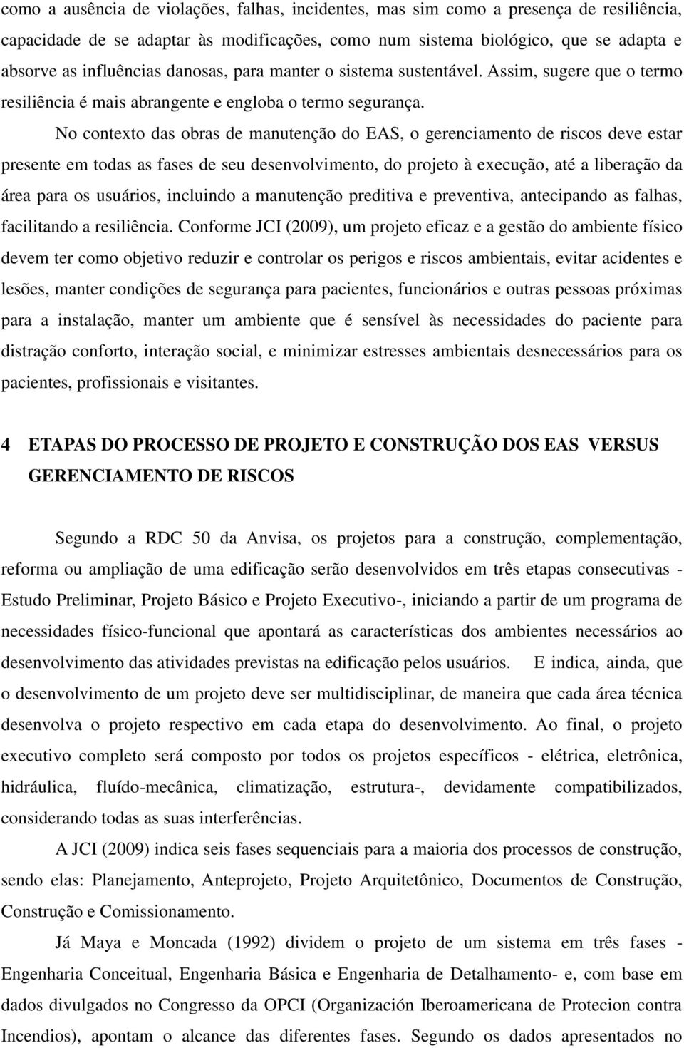 No contexto das obras de manutenção do EAS, o gerenciamento de riscos deve estar presente em todas as fases de seu desenvolvimento, do projeto à execução, até a liberação da área para os usuários,