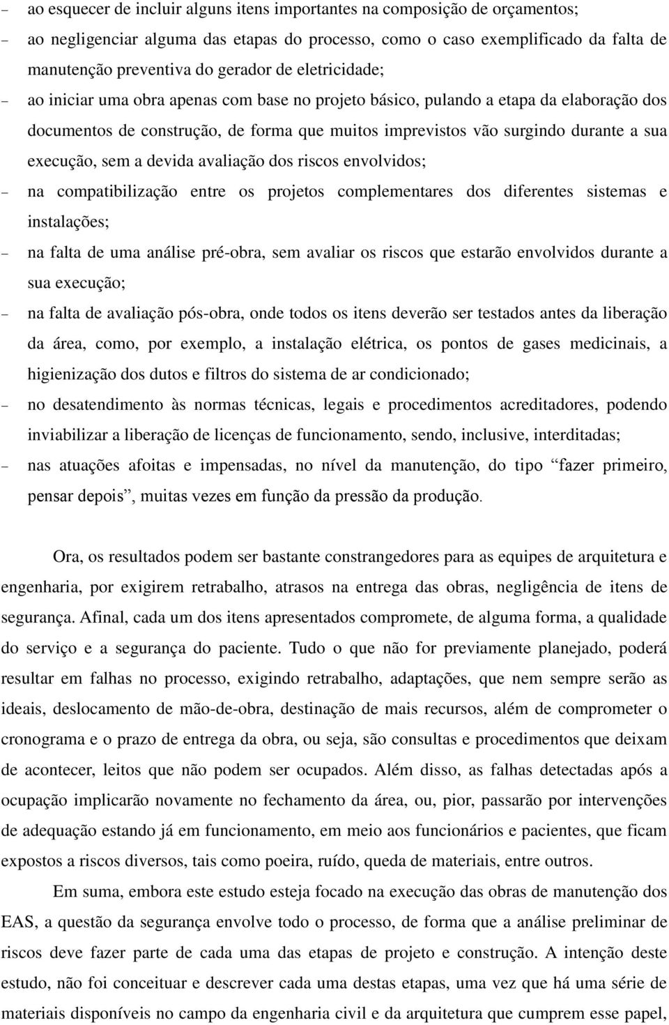 sem a devida avaliação dos riscos envolvidos; na compatibilização entre os projetos complementares dos diferentes sistemas e instalações; na falta de uma análise pré-obra, sem avaliar os riscos que