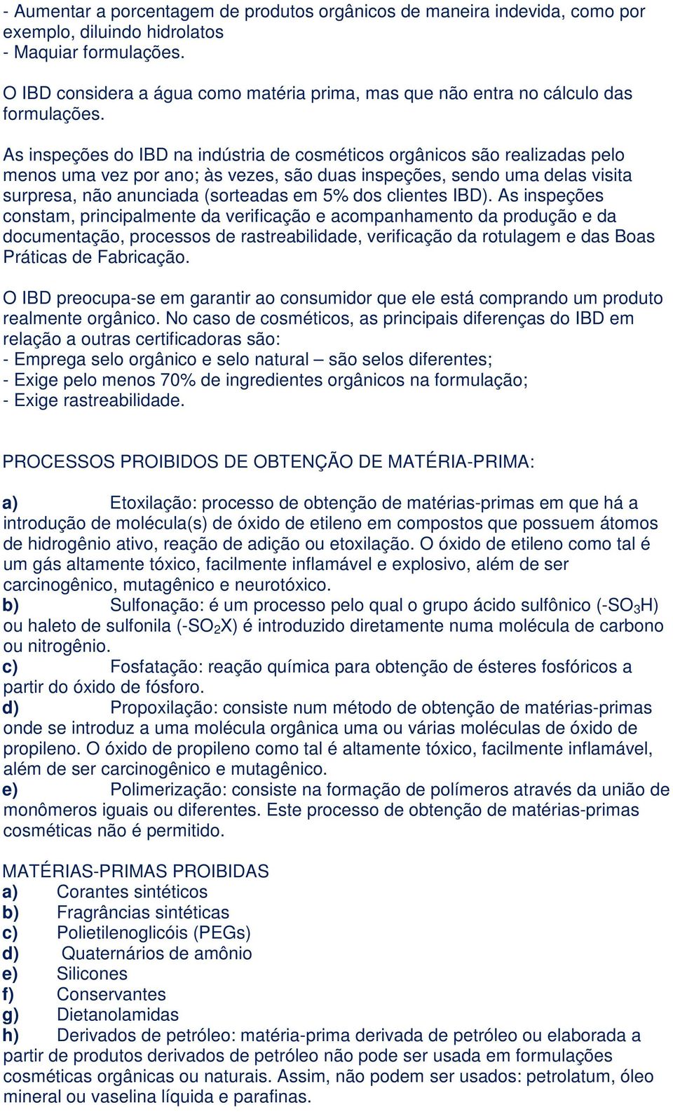 As inspeções do IBD na indústria de cosméticos orgânicos são realizadas pelo menos uma vez por ano; às vezes, são duas inspeções, sendo uma delas visita surpresa, não anunciada (sorteadas em 5% dos