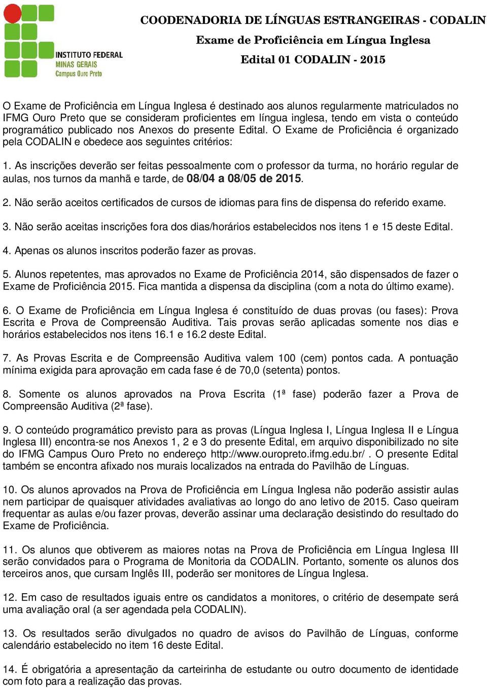 O Exame de Proficiência é organizado pela CODALIN e obedece aos seguintes critérios: 1.