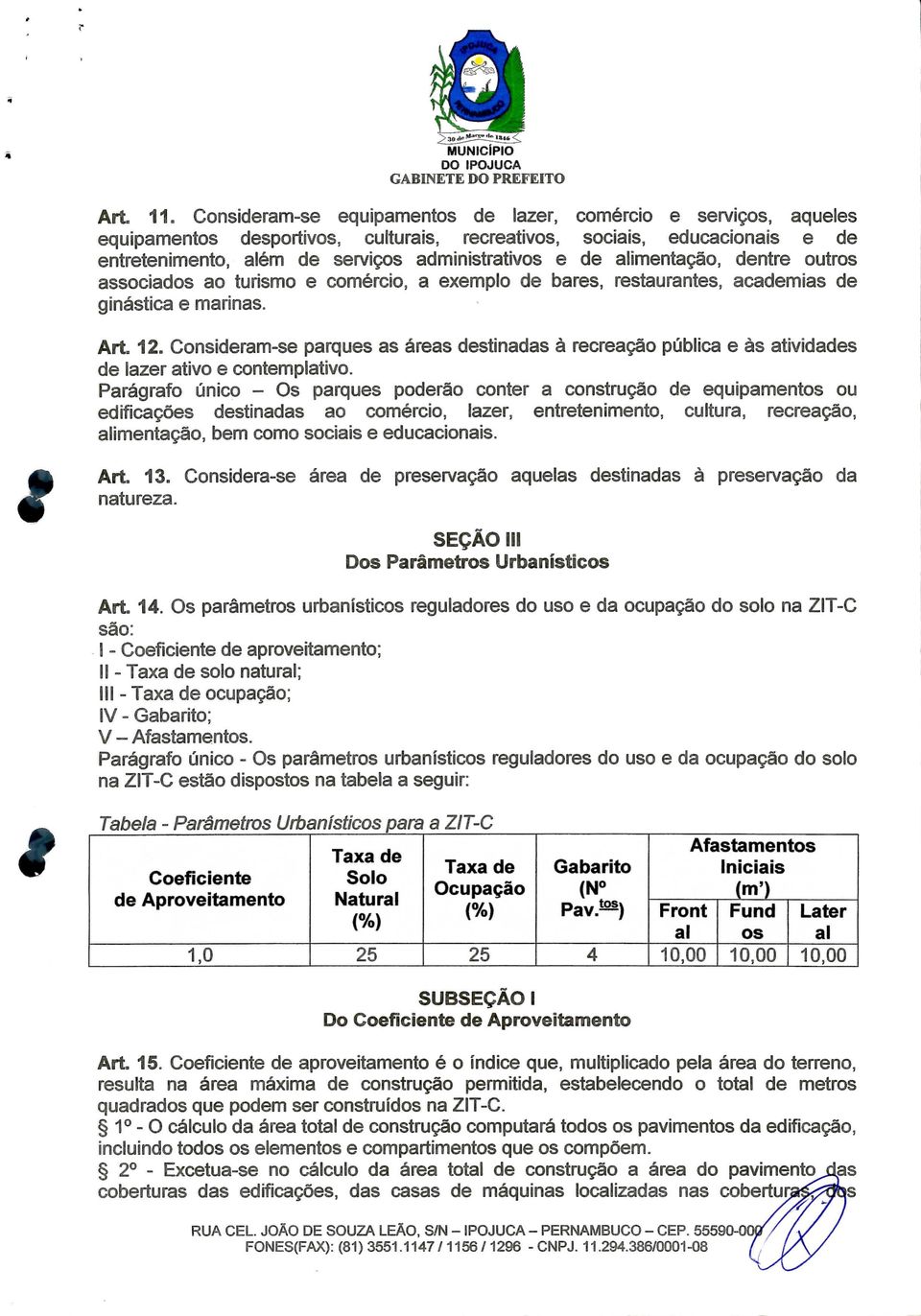 alimentação, dentre outros associados ao turismo e comércio, a exemplo de bares, restaurantes, academias de ginástica e marinas. Art. 12.