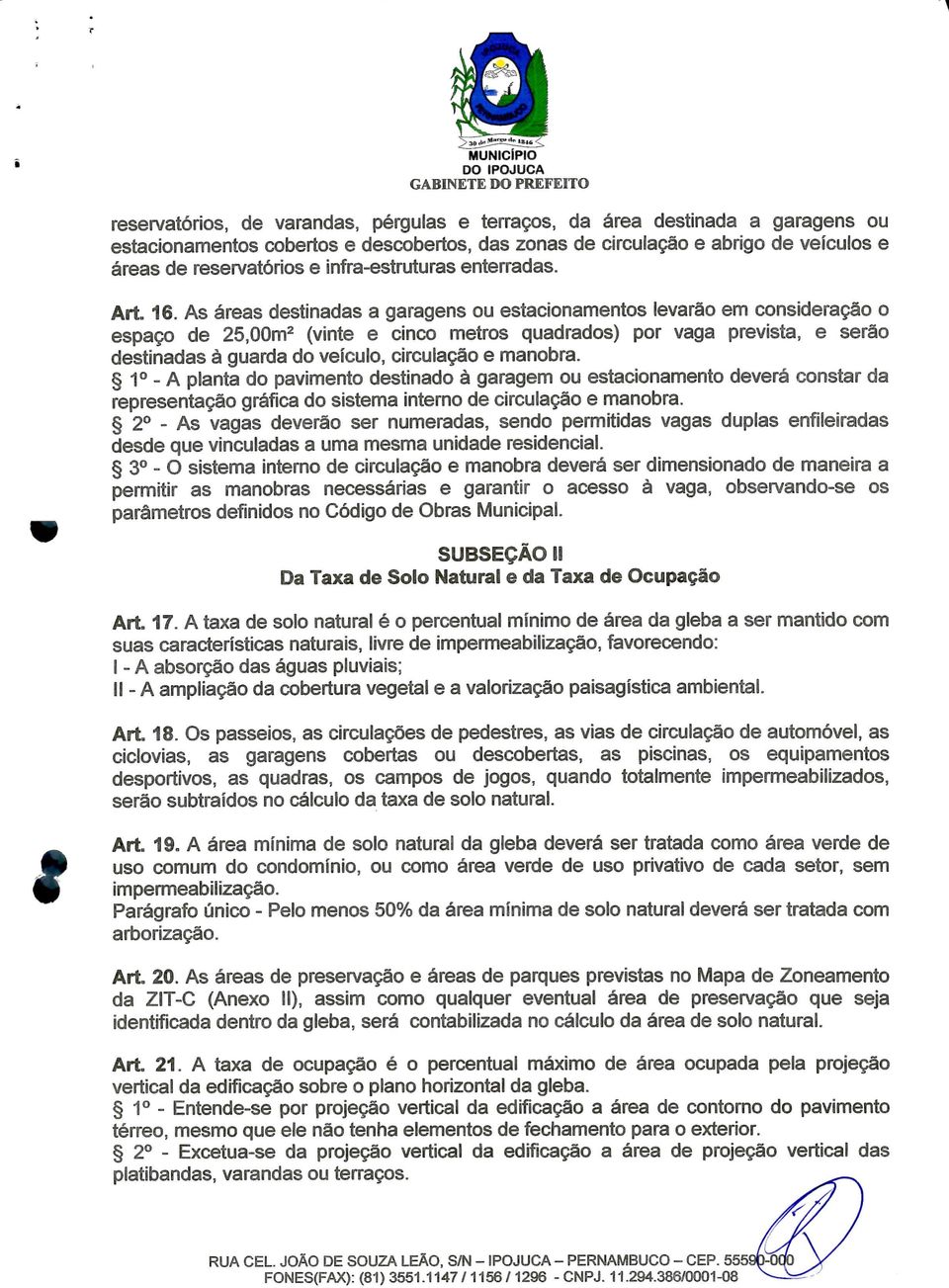 As áreas destinadas a garagens ou estacionamentos levarão em consideração o espaço de 25,00m2 (vinte e cinco metros quadrados) por vaga prevista, e serão destinadas à guarda do veículo, circulação e