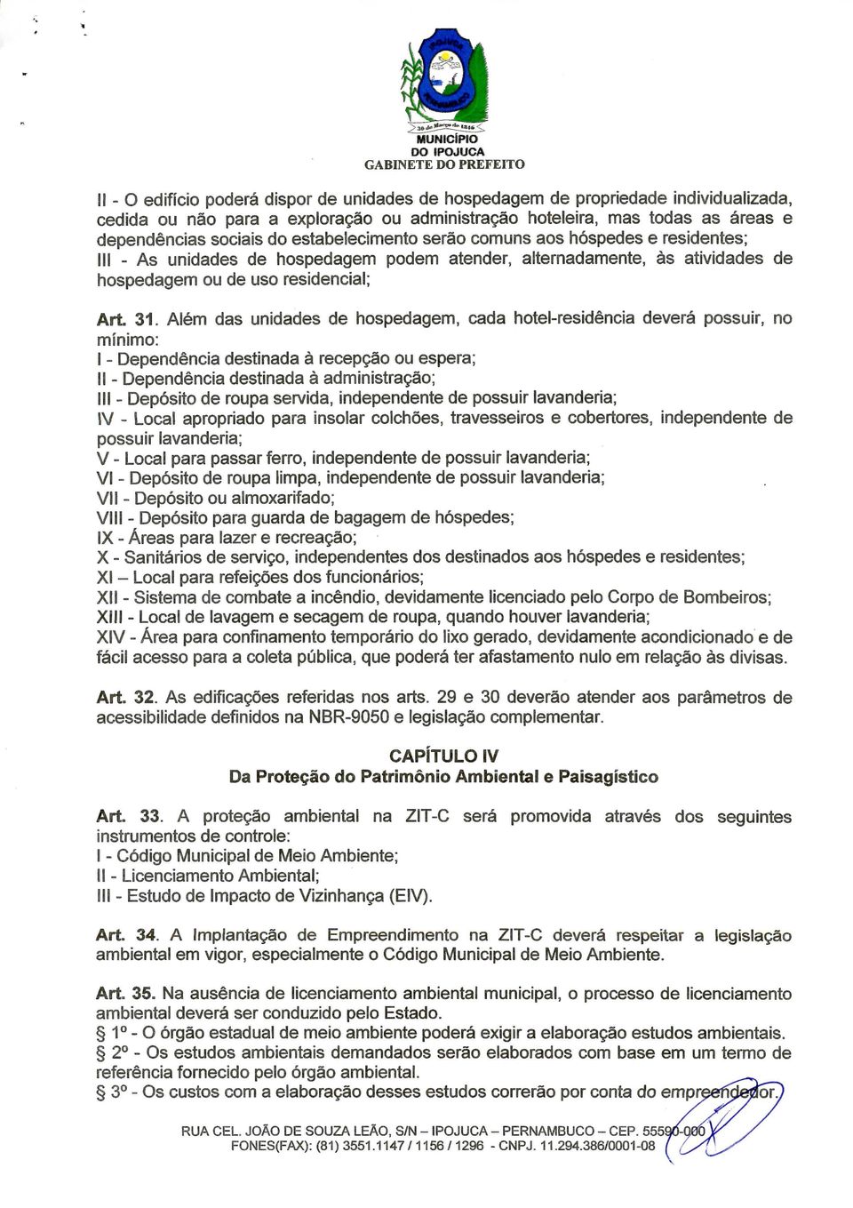 Além das unidades de hospedagem, cada hotel-residência deverá possuir, sio mínimo: i - Dependência destinada à recepção ou espera; II - Dependência destinada à administração; III - Depósito de roupa