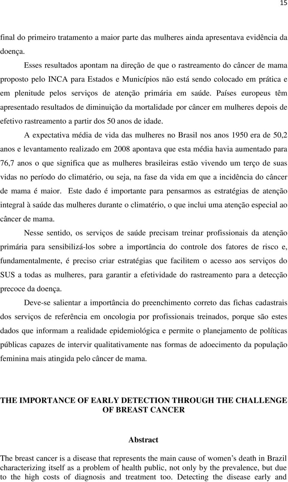 primária em saúde. Países europeus têm apresentado resultados de diminuição da mortalidade por câncer em mulheres depois de efetivo rastreamento a partir dos 50 anos de idade.