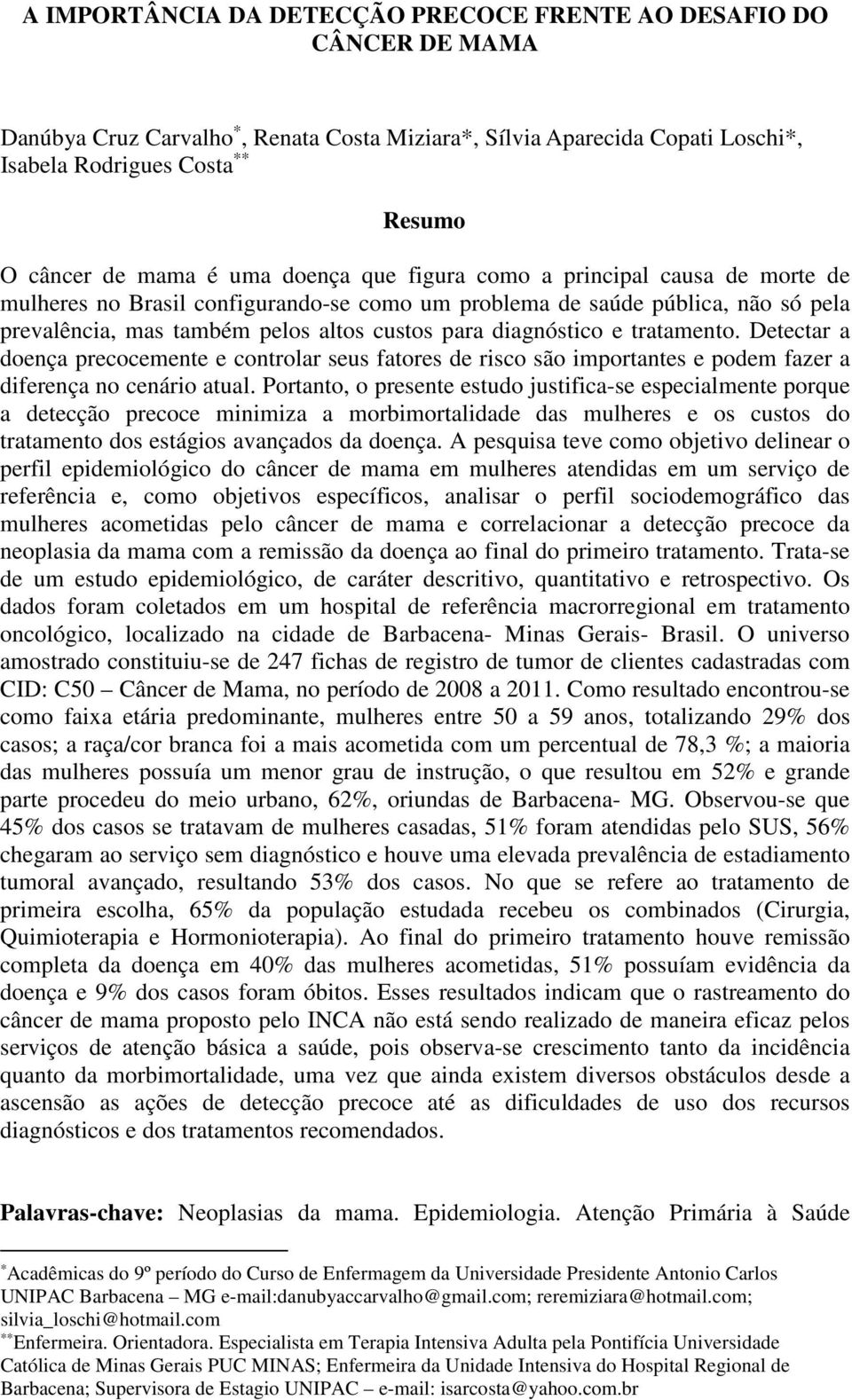 diagnóstico e tratamento. Detectar a doença precocemente e controlar seus fatores de risco são importantes e podem fazer a diferença no cenário atual.