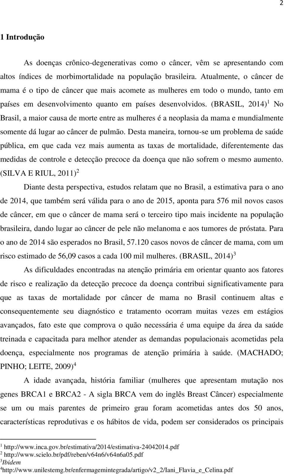 (BRASIL, 2014) 1 No Brasil, a maior causa de morte entre as mulheres é a neoplasia da mama e mundialmente somente dá lugar ao câncer de pulmão.