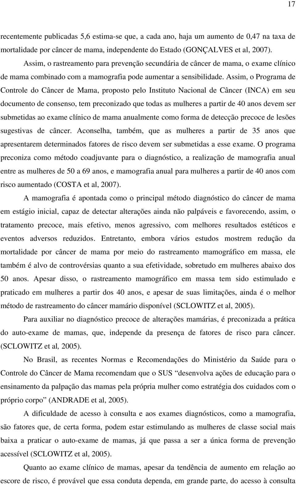 Assim, o Programa de Controle do Câncer de Mama, proposto pelo Instituto Nacional de Câncer (INCA) em seu documento de consenso, tem preconizado que todas as mulheres a partir de 40 anos devem ser