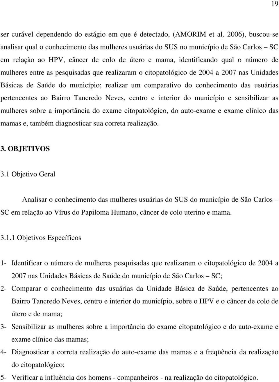 comparativo do conhecimento das usuárias pertencentes ao Bairro Tancredo Neves, centro e interior do município e sensibilizar as mulheres sobre a importância do exame citopatológico, do auto-exame e