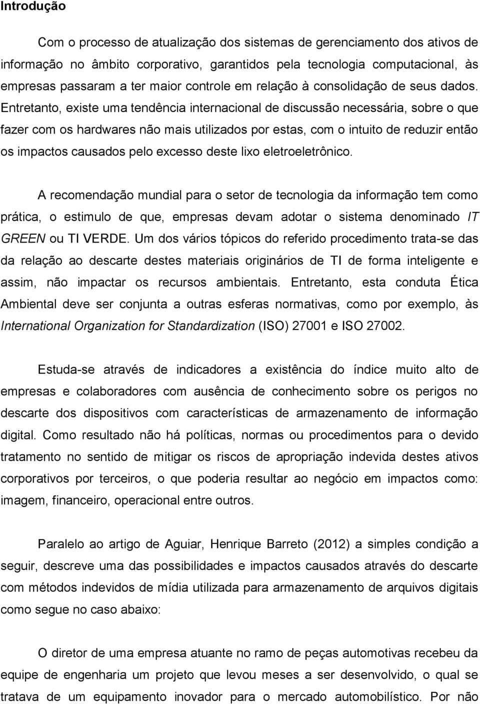 Entretanto, existe uma tendência internacional de discussão necessária, sobre o que fazer com os hardwares não mais utilizados por estas, com o intuito de reduzir então os impactos causados pelo