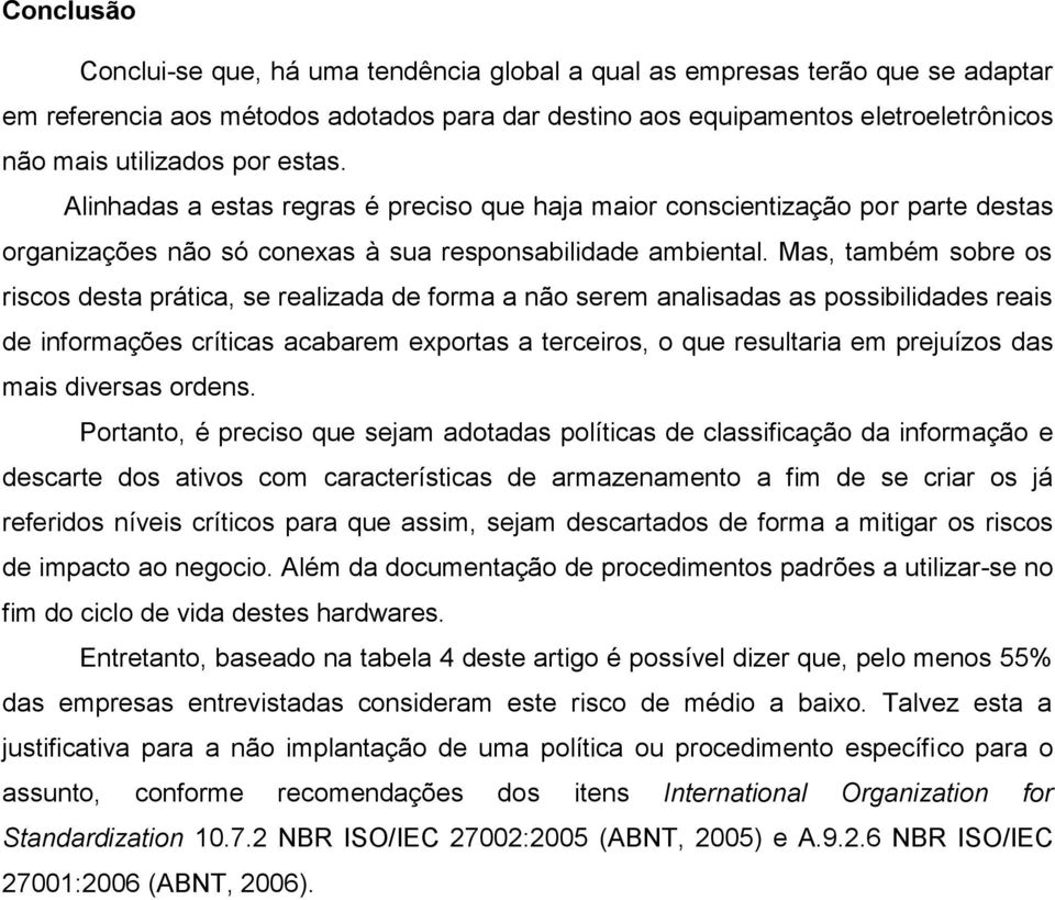 Mas, também sobre os riscos desta prática, se realizada de forma a não serem analisadas as possibilidades reais de informações críticas acabarem exportas a terceiros, o que resultaria em prejuízos