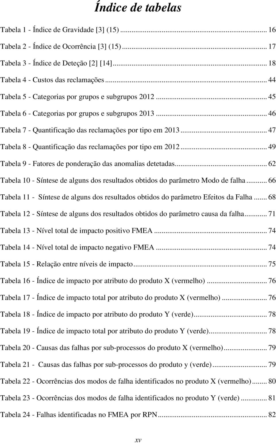 .. 47 Tabela 8 - Quantificação das reclamações por tipo em 2012... 49 Tabela 9 - Fatores de ponderação das anomalias detetadas.