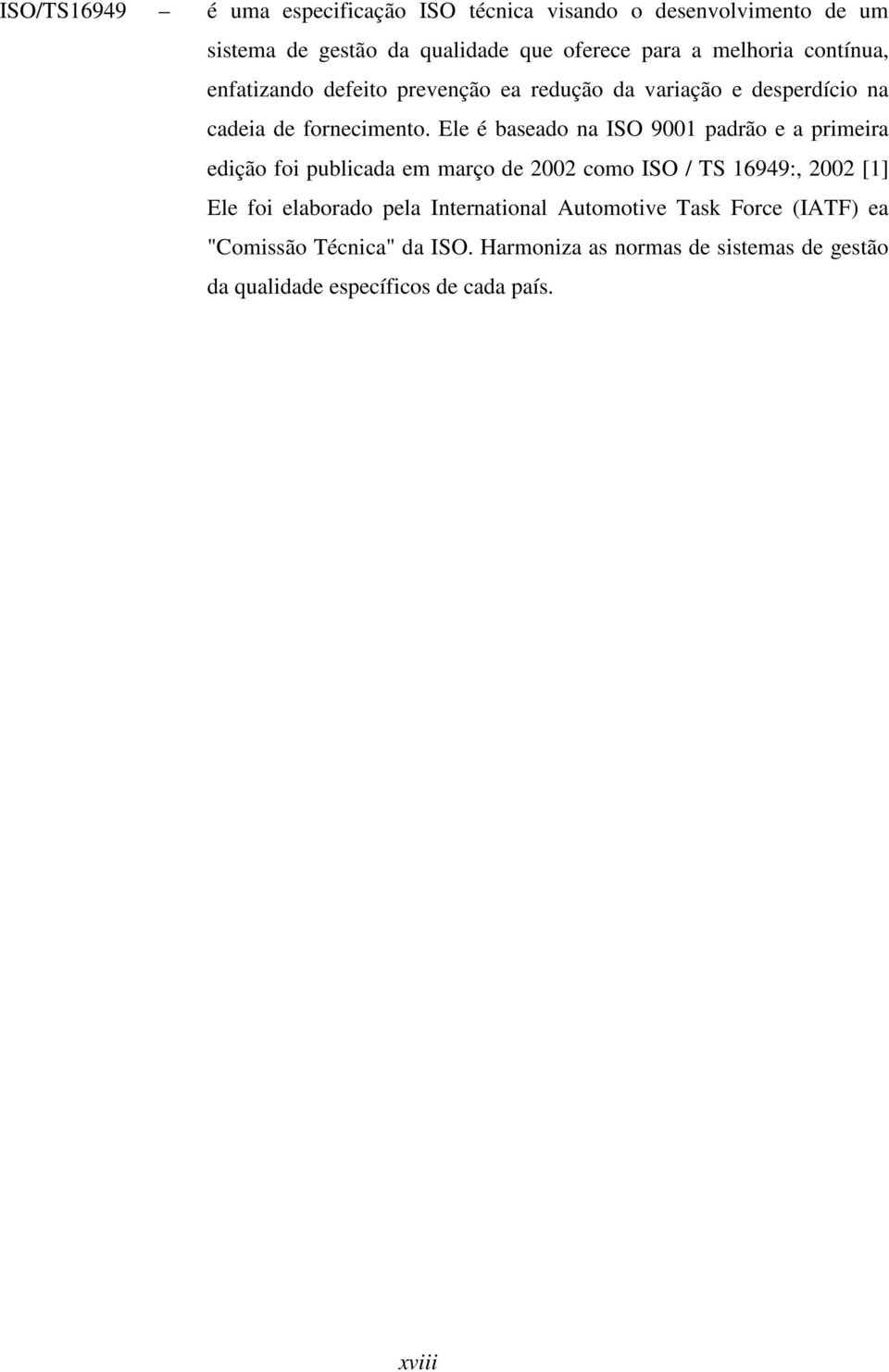 Ele é baseado na ISO 9001 padrão e a primeira edição foi publicada em março de 2002 como ISO / TS 16949:, 2002 [1] Ele foi elaborado