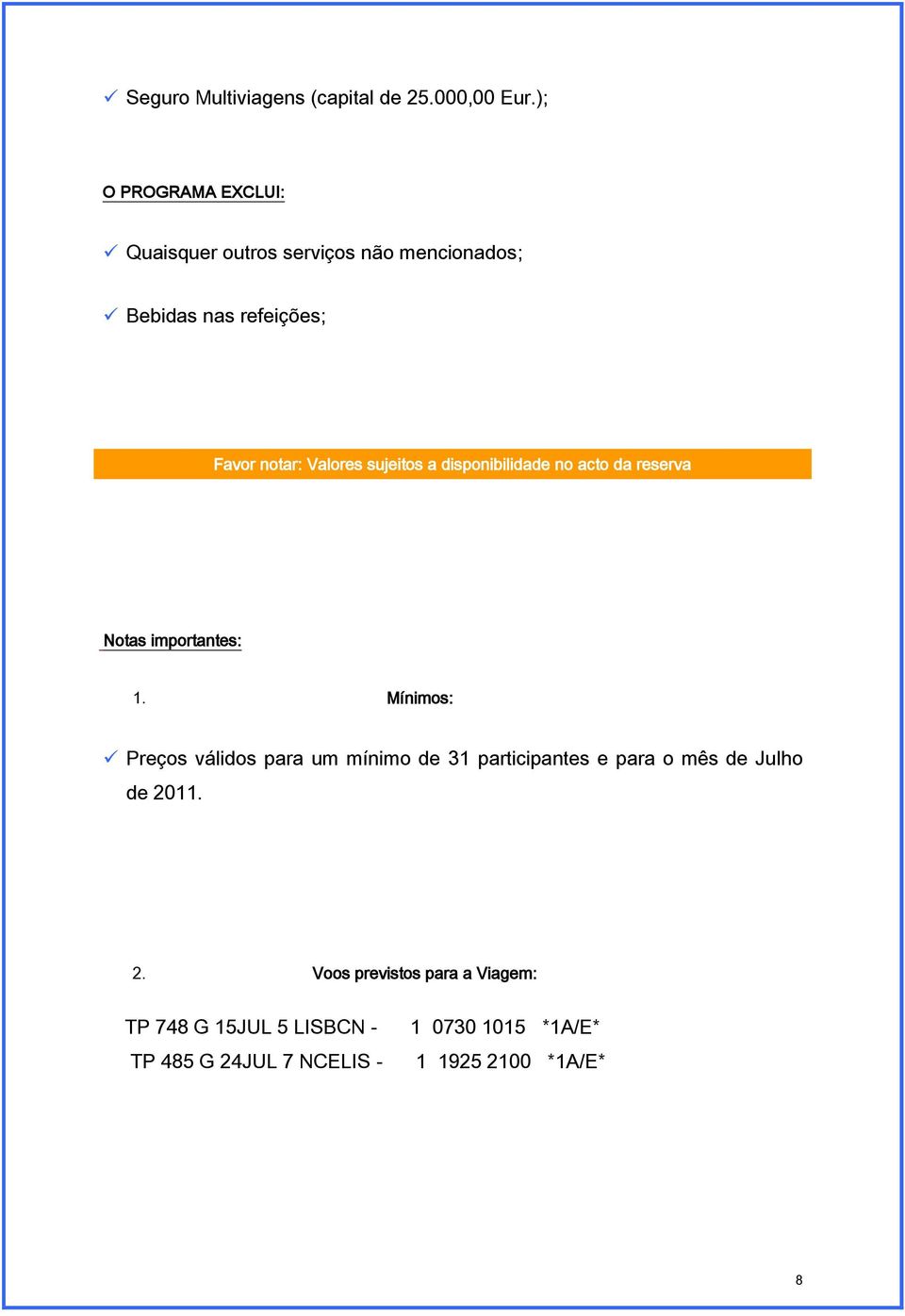 sujeitos a disponibilidade no acto da reserva Notas importantes: 1.