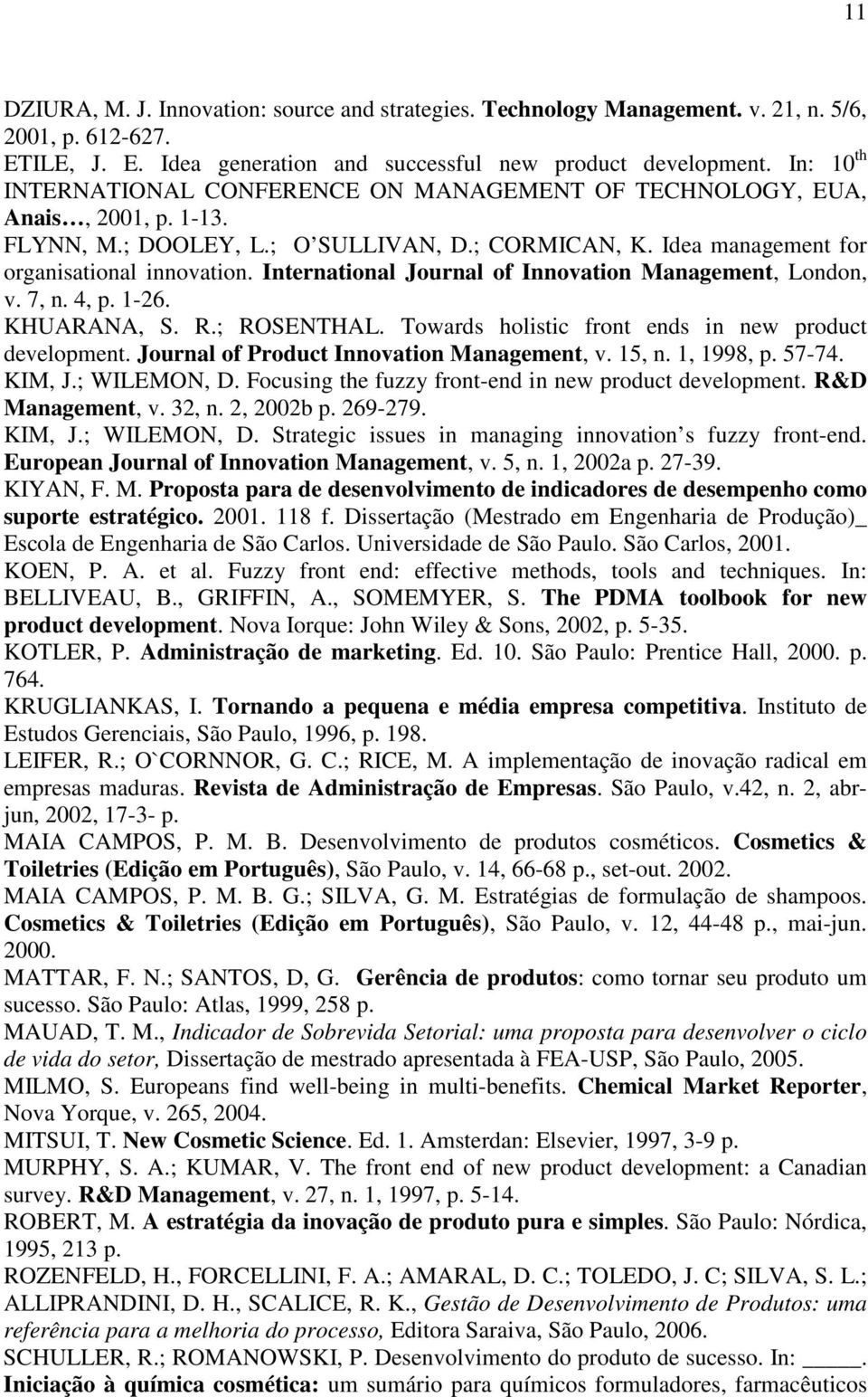 International Journal of Innovation Management, London, v. 7, n. 4, p. 1-26. KHUARANA, S. R.; ROSENTHAL. Towards holistic front ends in new product development.