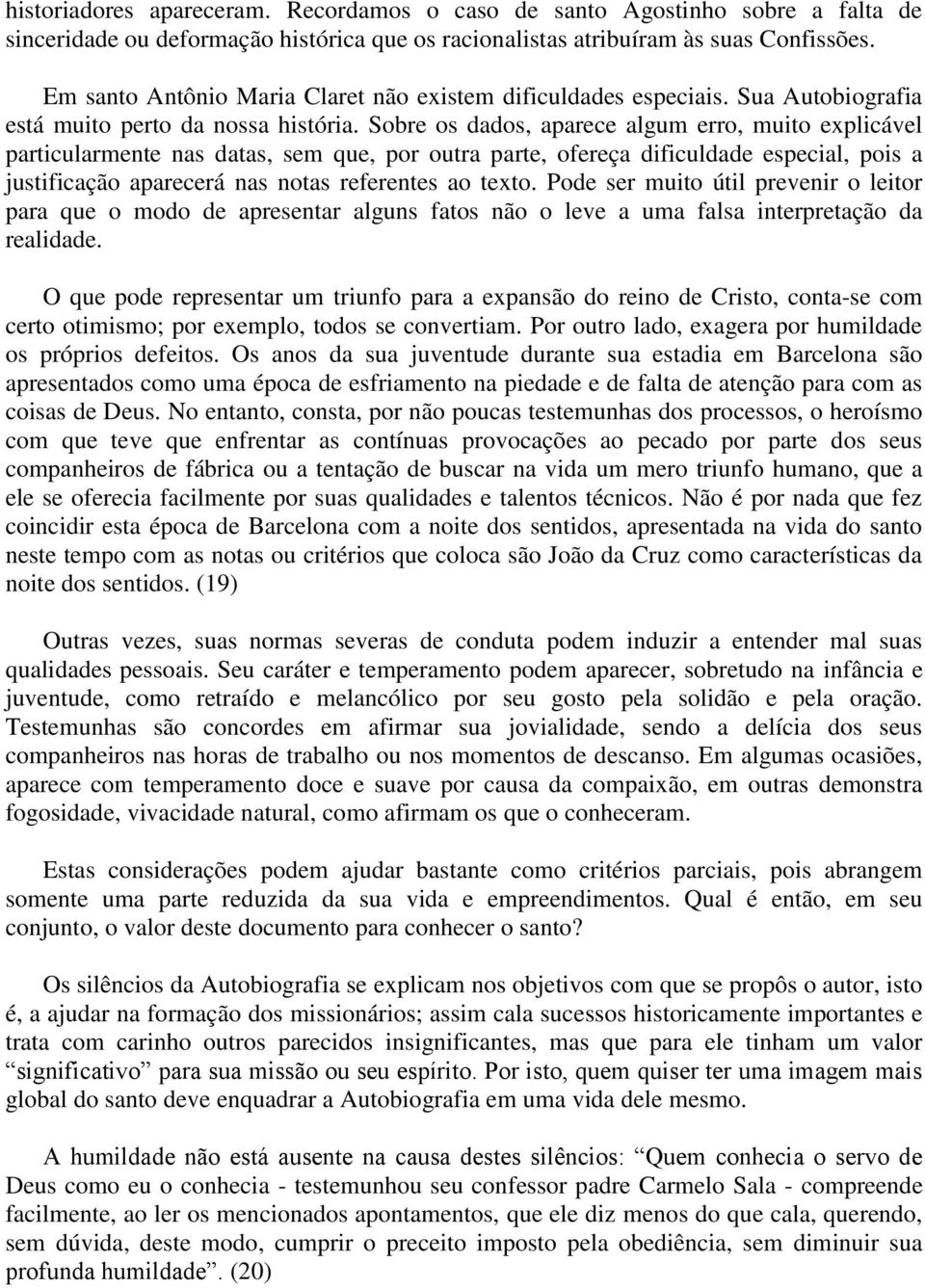 Sobre os dados, aparece algum erro, muito explicável particularmente nas datas, sem que, por outra parte, ofereça dificuldade especial, pois a justificação aparecerá nas notas referentes ao texto.