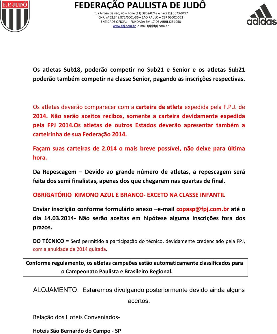 Os atletas de outros Estados deverão apresentar também a carteirinha de sua Federação 2014. Façam suas carteiras de 2.014 o mais breve possível, não deixe para última hora.