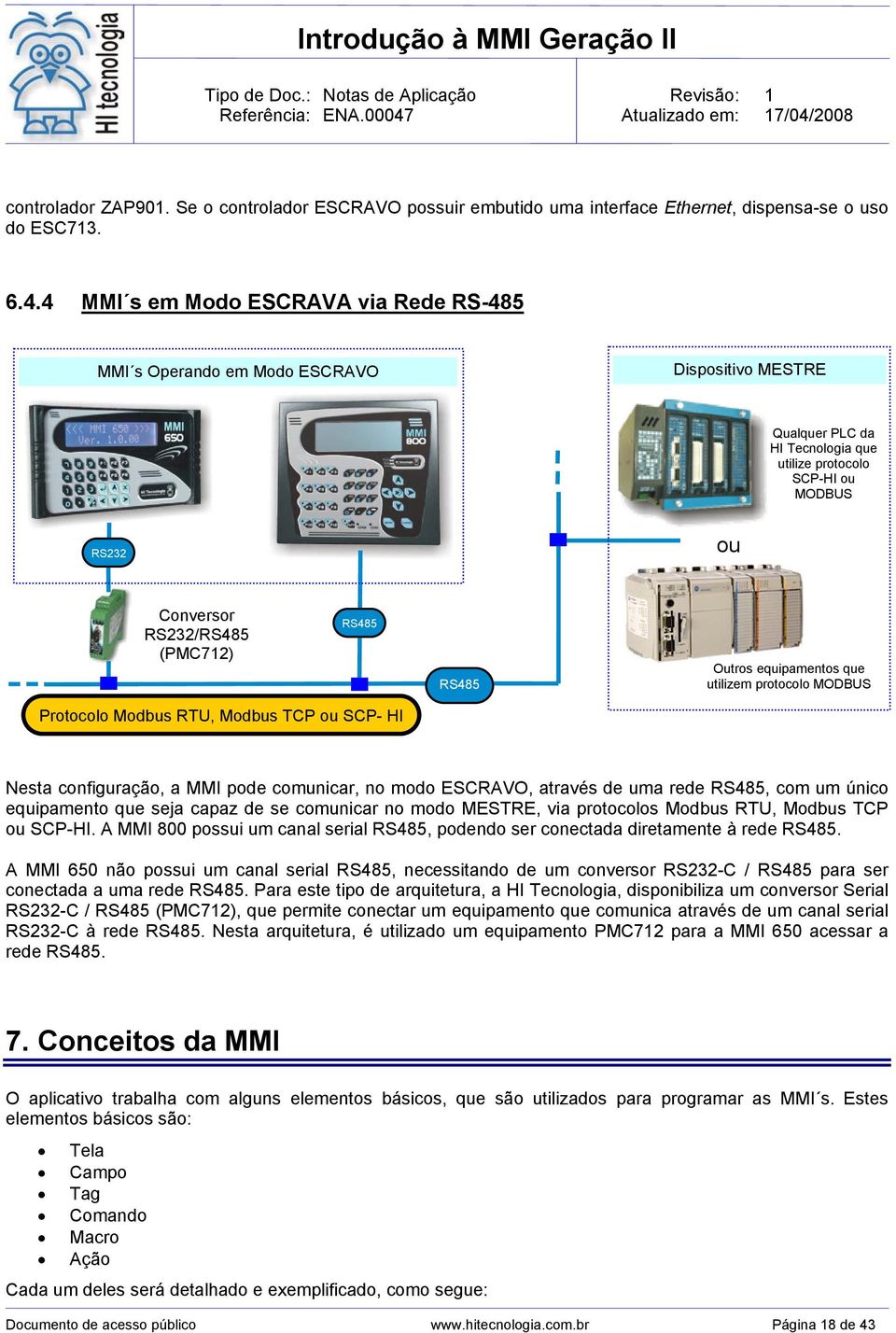 RS485 RS485 Outros equipamentos que utilizem protocolo MODBUS Protocolo Modbus RTU, Modbus TCP ou SCP- HI Nesta configuração, a MMI pode comunicar, no modo ESCRAVO, através de uma rede RS485, com um