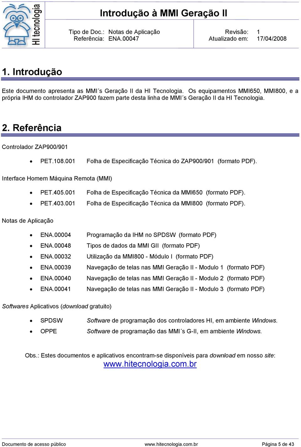 001 Folha de Especificação Técnica do ZAP900/901 (formato PDF). Interface Homem Máquina Remota (MMI) PET.405.001 Folha de Especificação Técnica da MMI650 (formato PDF). PET.403.