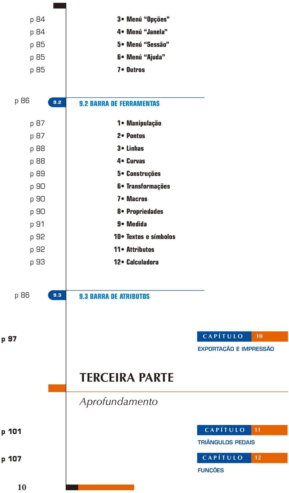 Construções 6 Transformações 7 Macros 8 Propriedades 9 Medida 10 Textos e símbolos 11 Attributos 12 Calculadora p 86 9.3 9.