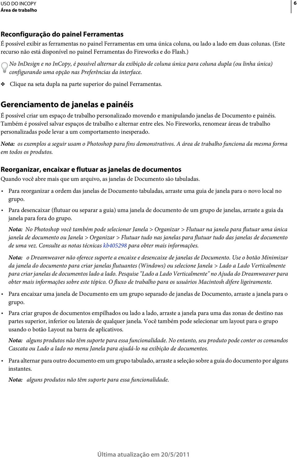 ) No InDesign e no InCopy, é possível alternar da exibição de coluna única para coluna dupla (ou linha única) configurando uma opção nas Preferências da interface.